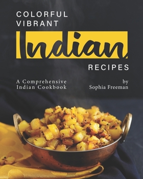 Paperback Colorful Vibrant Indian Recipes: A Comprehensive Indian Cookbook Book