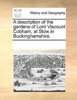 A description of the gardens of Lord Viscount Cobham, at Stow in Buckinghamshire. The sixth edition, corrected and enlarg'd. ..