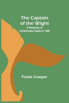 Paperback The Captain of the Wight; A Romance of Carisbrooke Castle in 1488 Book