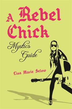 A Rebel Chick Mystic's Guide: Healing Your Spirit with Positive Rebellion