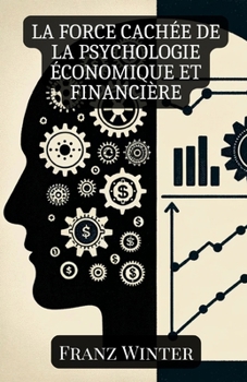 Paperback La force cachée de la psychologie économique et financière: Comment les émotions et la psychologie façonnent nos décisions financières [French] Book