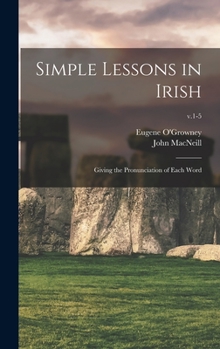 Hardcover Simple Lessons in Irish: Giving the Pronunciation of Each Word; v.1-5 Book