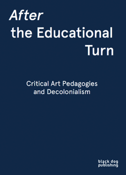 Paperback After the Educational Turn: Critical Art Pedagogies and Decolonialism Book