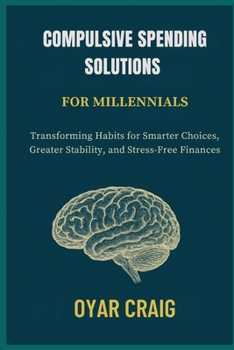 Paperback Compulsive Spending Solutions for Millennials: Transforming Habits for Smarter Choices, Greater Stability, and Stress-Free Finances Book