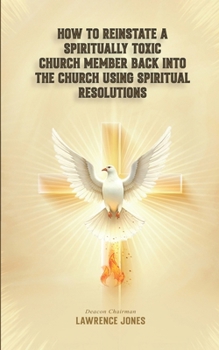 How to Reinstate a Spiritually Toxic Church Member Back Into the Church Using Spiritual Resolutions