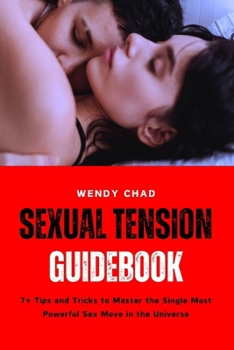 Paperback Sexual Tension Guidebook: 7+ Tips and Tricks to Master the Single Most Powerful Sex Move in the Universe Book