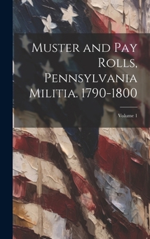 Hardcover Muster and pay Rolls, Pennsylvania Militia. 1790-1800; Volume 1 Book