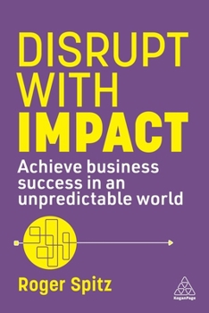 Hardcover Disrupt with Impact: Achieve Business Success in an Unpredictable World Book