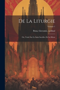 Paperback De la liturgie: Ou, Traité sur le Saint Sacrifice de la Messe; Volume 1 [French] Book