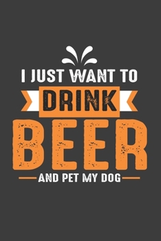 I Just Want Drink Beer And Pet My Dog: Lined Notebook / Journal Gift For Him Her, 130 Pages 6x9, Soft Cover Matte Finish