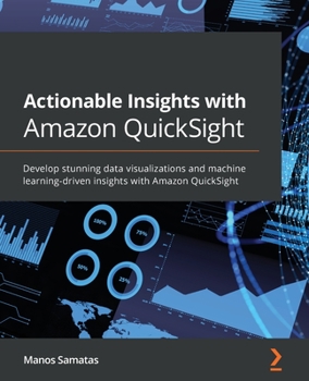Paperback Actionable Insights with Amazon QuickSight: Develop stunning data visualizations and machine learning-driven insights with Amazon QuickSight Book