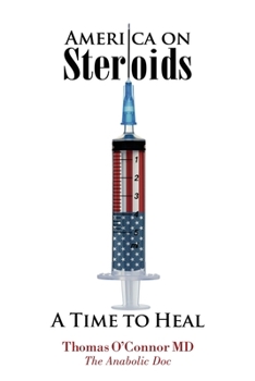 Paperback America on Steroids: A Time to Heal: The Anabolic Doc Weighs Bro-Science Against Evidence-Based Medicine Book