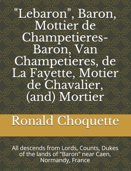 Paperback "Lebaron", Baron, Mottier de Champetieres-Baron, Van Champetieres, de La Fayette, Motier de Chavalier, (and) Mortier: All descends from Lords, Counts, Book