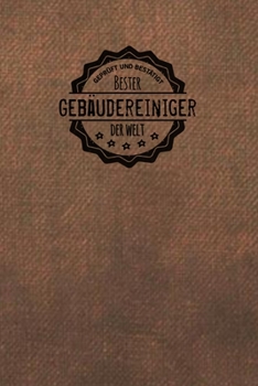 Gepr�ft und Best�tigt bester Geb�udereiniger der Welt: Notizbuch f�r den Mann, der in der Geb�udereinigung arbeitet Geschenkidee Geschenke Geschenk