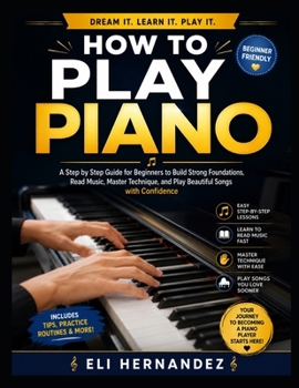 Paperback How to Play Piano: A Step by Step Guide for Beginners to Build Strong Foundations, Read Music, Master Technique, and Play Beautiful Songs with Confide Book