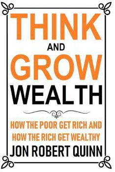 Paperback Think And Grow Wealth: How the Poor Get Rich And How the Rich Get Wealthy Book