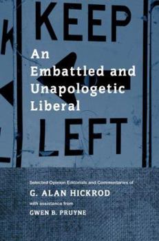 Paperback An Embattled and Unapologetic Liberal: Selected Opinion Editorials and Commentaries of G. Alan Hickrod Book