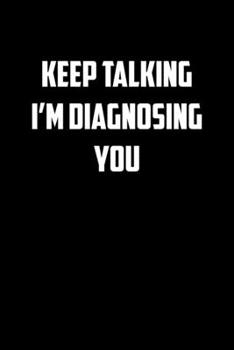 Paperback Keep talking I&#65533;m diagnosing you: 6x9 college ruled notebook perfect christmas gift for under 10 dollars Book