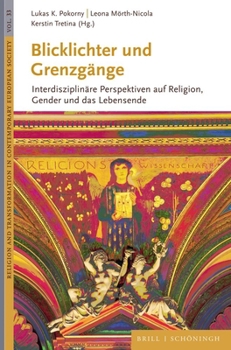 Blicklichter Und Grenzgange: Interdisziplinare Perspektiven Auf Religion, Gender Und Das Lebensende