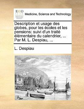 Paperback Description Et Usage Des Globes, Pour Les Ecoles Et Les Pensions: Suivi D'Un Traite Elementaire Du Calendrier, ... Par M. L. Despiau, ... [French] Book
