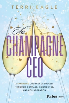 Hardcover The Champagne CEO: A Sparkling Journey of Success Through Courage, Confidence, and Collaboration Book