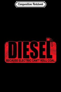 Composition Notebook: Diesel Because Electric Can't Roll Coal Truck  Journal/Notebook Blank Lined Ruled 6x9 100 Pages