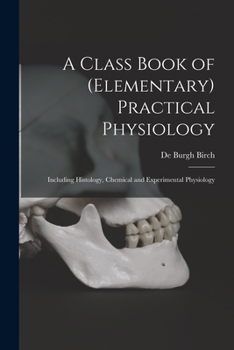 Paperback A Class Book of (elementary) Practical Physiology: Including Histology, Chemical and Experimental Physiology Book