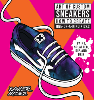 Paperback Art of Custom Sneakers: How to Create One-Of-A-Kind Kicks; Paint, Splatter, Dip, Drip, and Color Book
