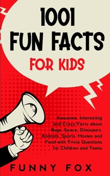 Paperback 1001 Fun Facts for Kids: Awesome, Interesting and Crazy Facts about Bugs, Space, Dinosaurs, Animals, Sports, Movies and Food with Trivia Questi Book