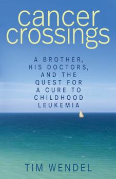 Cancer Crossings: A Brother, His Doctors, and the Quest for a Cure to Childhood Leukemia