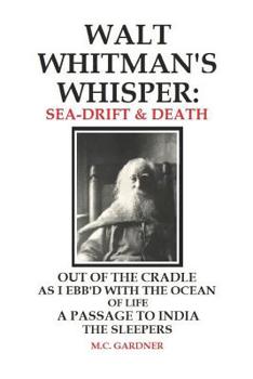 Paperback Walt Whitman's Whisper: Sea-Drift & Death: Out of the Cradle, As I Ebb'd with the Ocean of Life, Passage to India, The Sleepers Book