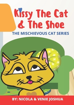 Paperback Kissy The Cat & The Shoe: The Mischievous Cat Series: A Funny Adventure That Helps Children See Life In a Fun and Amazing Way! Book