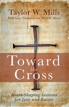 Paperback Toward the Cross: Heart-Shaping Lessons for Lent and Easter Book