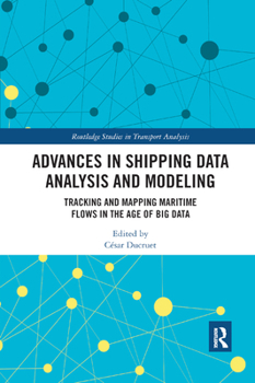 Paperback Advances in Shipping Data Analysis and Modeling: Tracking and Mapping Maritime Flows in the Age of Big Data Book