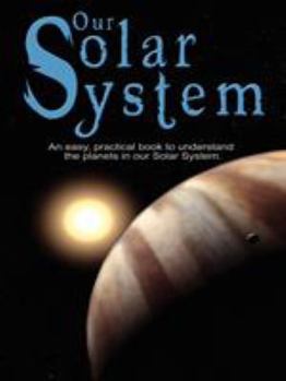 Paperback Our Solar System: An easy, practical book to understand the planets in our Solar System. Written especially for kids to learn about science and nature Book