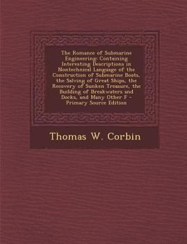 Paperback The Romance of Submarine Engineering: Containing Interesting Descriptions in Nontechnical Language of the Construction of Submarine Boats, the Salving Book