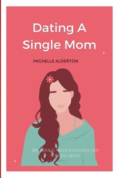 Paperback Dating A Single Mom: Tips, Advice, Men's Thoughts, And Warning Signs Book