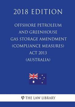 Paperback Offshore Petroleum and Greenhouse Gas Storage Amendment (Compliance Measures) ACT 2013 (Australia) (2018 Edition) Book