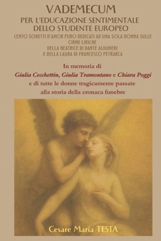 VADEMECUM PER L’EDUCAZIONE SENTIMENTALE DELLO STUDENTE EUROPEO: CENTO SONETTI D’AMOR PURO DEDICATI A UNA SOLA DONNA SULLE ORME LIRICHE DELLA BEATRICE ... LAURA DI FRANCESCO PETRARCA (Italian Edition)