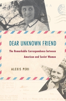 Hardcover Dear Unknown Friend: The Remarkable Correspondence Between American and Soviet Women Book