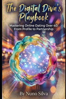 The Digital Diva's Playbook: Mastering Online Dating Over 40: From Profile to Partnership