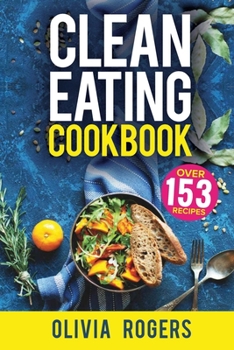 Paperback Clean Eating Cookbook: The All-in-1 Healthy Eating Guide - 153 Quick & Easy Recipes, A Weekly Shopping List & More! Book