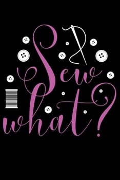 Sew What?: Funny Sewing lined journal. Sewing Lined Journal gifts for sewers who loves sewing, Quilting. Sewing Lovers Lined journal is the perfect Lined Journal Gifts For Womens.