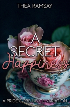 A Secret Happiness: A Pride and Prejudice Variation