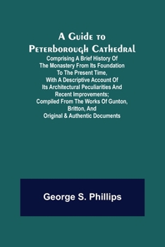 Paperback A Guide to Peterborough Cathedral; Comprising a brief history of the monastery from its foundation to the present time, with a descriptive account of Book