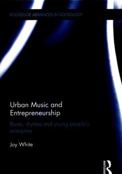 Urban Music and Entrepreneurship: Beats, Rhymes and Young People's Enterprise - Book  of the Routledge Advances in Sociology