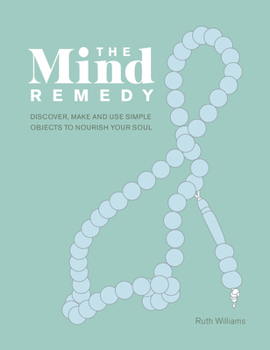 Hardcover The Mind Remedy: Discover, Make and Use Simple Objects to Nourish Your Soul Book