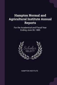 Paperback Hampton Normal and Agricultural Institute Annual Reports: For the Academical and Fiscal Year Ending June 30, 1885 Book