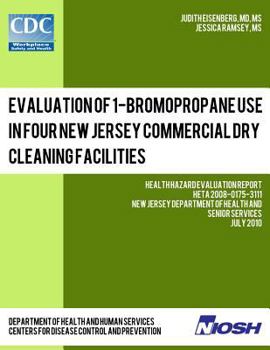 Paperback Evaluation of 1-Bromopropane Use in Four New Jersey Commercial Dry Cleaning Facilities: Health Hazard Evaluation Report: HETA 2008-0175-3111 Book