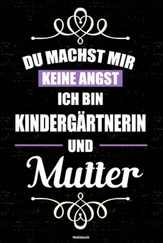 Du machst mir keine Angst ich bin Kindergärtnerin und Mutter Notizbuch: Kindergärtnerin Journal DIN A5 liniert 120 Seiten Geschenk (German Edition)